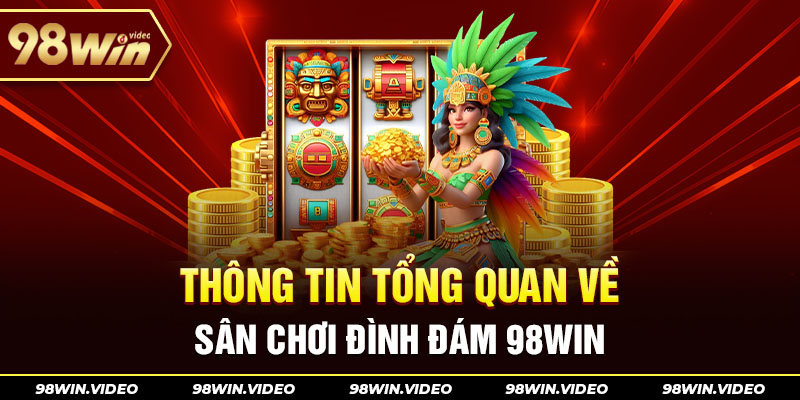 Thông tin tổng quan về sân chơi đình đám 98WIN