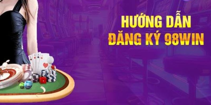 Chi tiết các bước thực hiện đăng ký 98WIN nhanh chóng